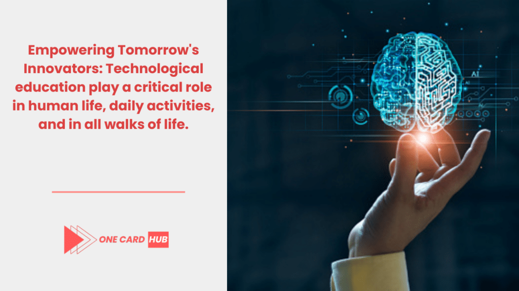 Empowering Tomorrow's Innovators Technological education play a critical role in human life, daily activities, and in all walks of life.