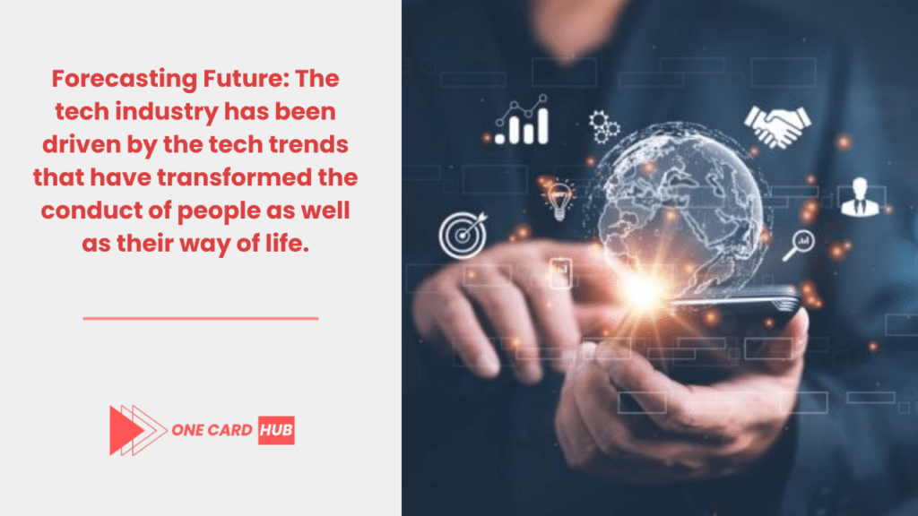 Forecasting Future The tech industry has been driven by the tech trends that have transformed the conduct of people as well as their way of life.