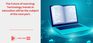 The Future of Learning Technology trends in education will be the subject of the next part.